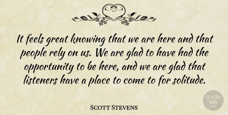 Scott Stevens Quote About Feels, Glad, Great, Knowing, Listeners: It Feels Great Knowing That...