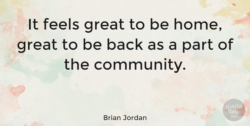 Brian Jordan Quote About Home, Community, Feels: It Feels Great To Be...