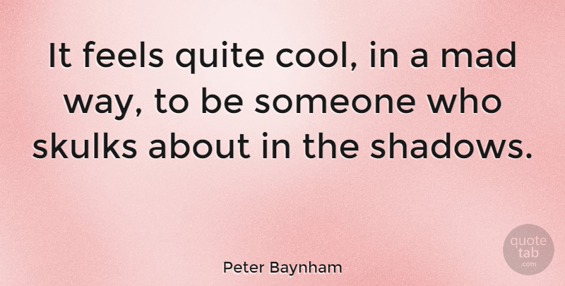Peter Baynham Quote About Mad, Shadow, Way: It Feels Quite Cool In...