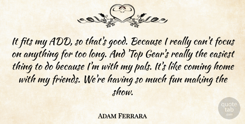 Adam Ferrara Quote About Coming, Easiest, Fits, Fun, Good: It Fits My Add So...