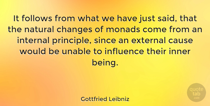 Gottfried Leibniz Quote About Cause, Changes, External, Follows, German Philosopher: It Follows From What We...