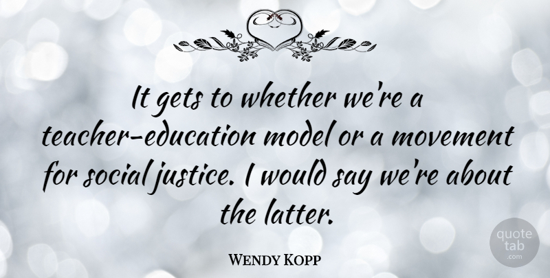 Wendy Kopp Quote About Gets, Model, Whether: It Gets To Whether Were...
