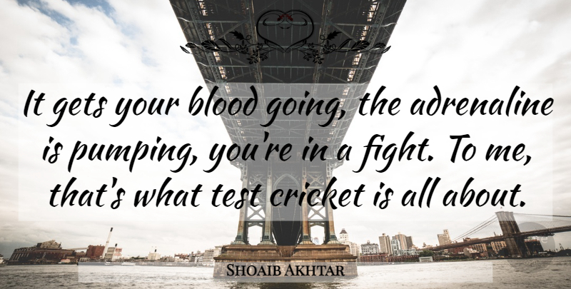 Shoaib Akhtar Quote About Adrenaline, Blood, Cricket, Gets, Test: It Gets Your Blood Going...