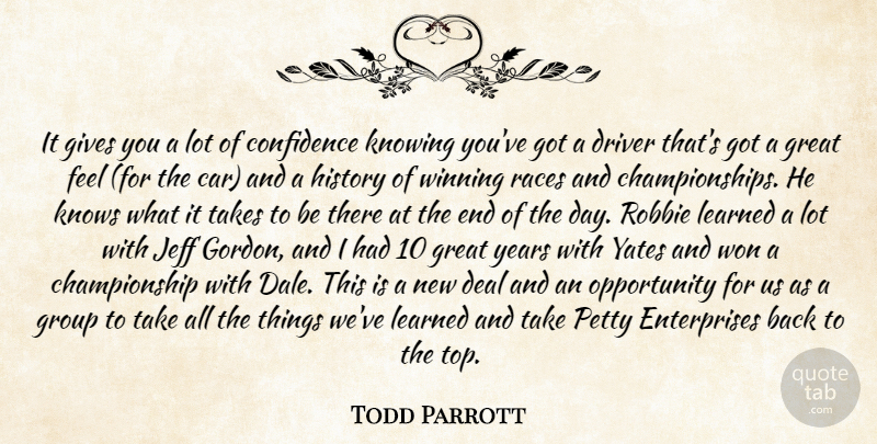 Todd Parrott Quote About Confidence, Deal, Driver, Gives, Great: It Gives You A Lot...
