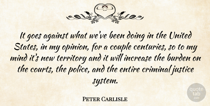 Peter Carlisle Quote About Against, Burden, Couple, Criminal, Entire: It Goes Against What Weve...