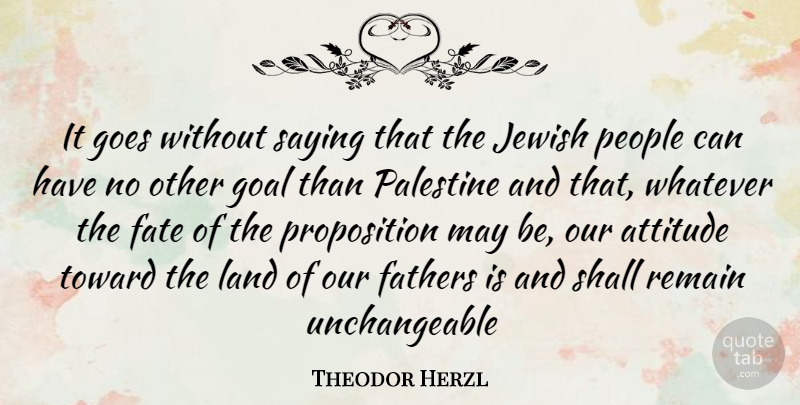 Theodor Herzl Quote About Attitude, Father, Fate: It Goes Without Saying That...