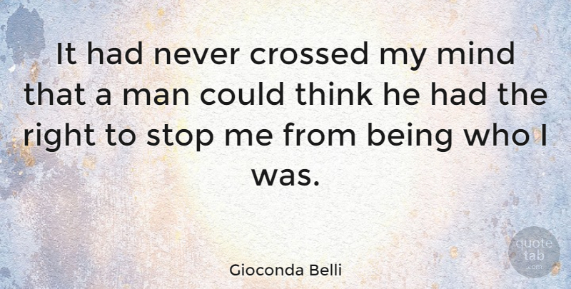 Gioconda Belli Quote About Crossed, Man, Mind, Stop: It Had Never Crossed My...