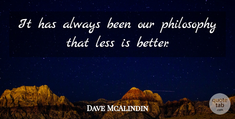 Dave McAlindin Quote About Less, Philosophy: It Has Always Been Our...