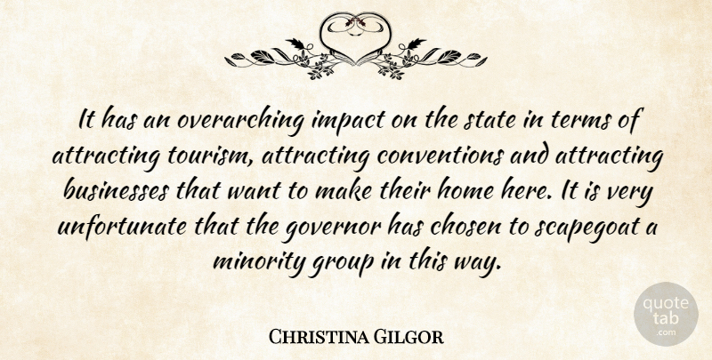 Christina Gilgor Quote About Attracting, Businesses, Chosen, Governor, Group: It Has An Overarching Impact...