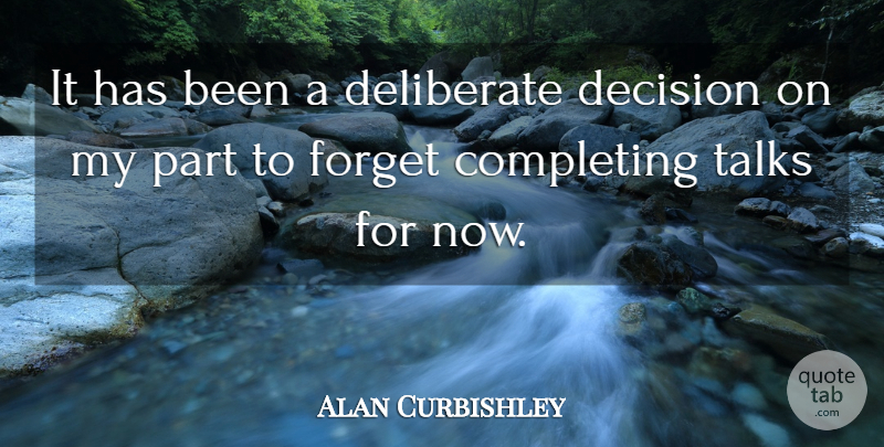 Alan Curbishley Quote About Completing, Decision, Deliberate, Forget, Talks: It Has Been A Deliberate...