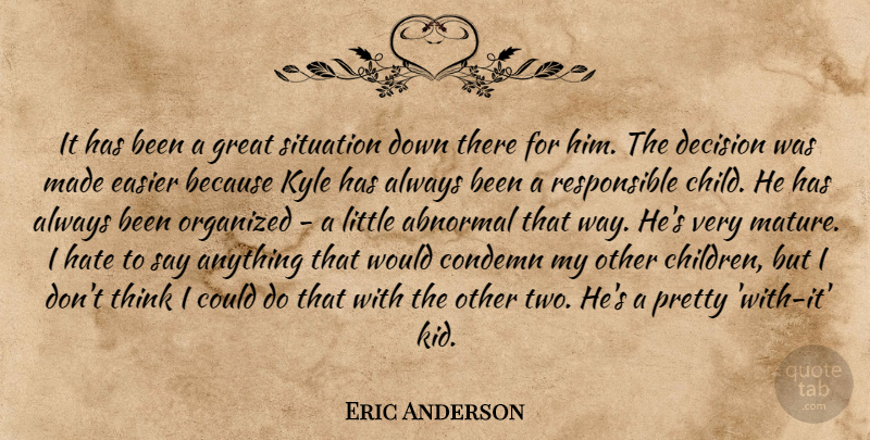 Eric Anderson Quote About Abnormal, Condemn, Decision, Easier, Great: It Has Been A Great...