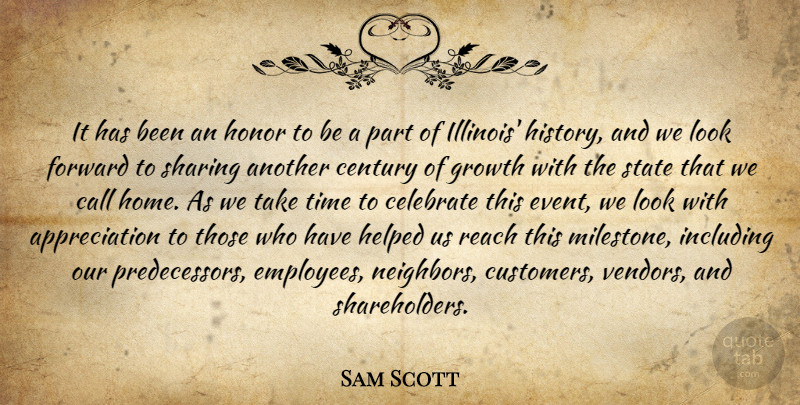 Sam Scott Quote About Appreciation, Call, Celebrate, Century, Forward: It Has Been An Honor...