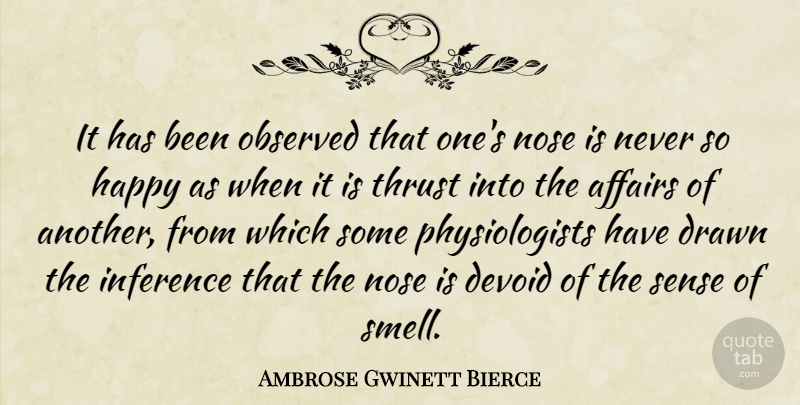 Ambrose Gwinett Bierce Quote About Affairs, Devoid, Drawn, Happy, Nose: It Has Been Observed That...
