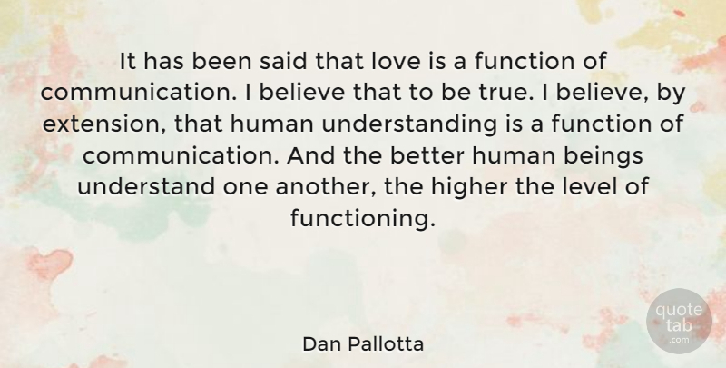 Dan Pallotta Quote About Beings, Believe, Function, Higher, Human: It Has Been Said That...