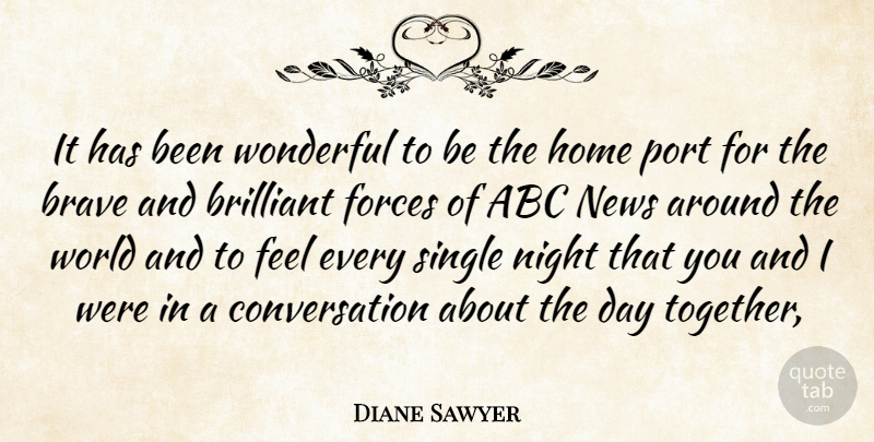 Diane Sawyer Quote About Home, Night, Brave: It Has Been Wonderful To...