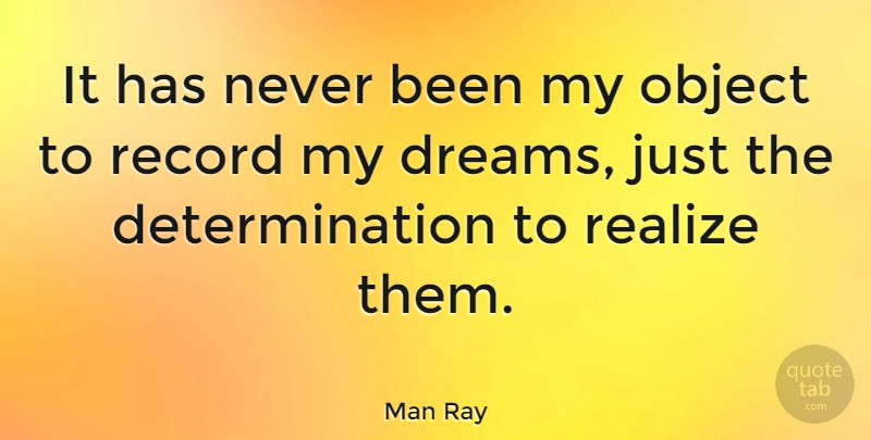 Man Ray Quote About Dream, Art, Determination: It Has Never Been My...