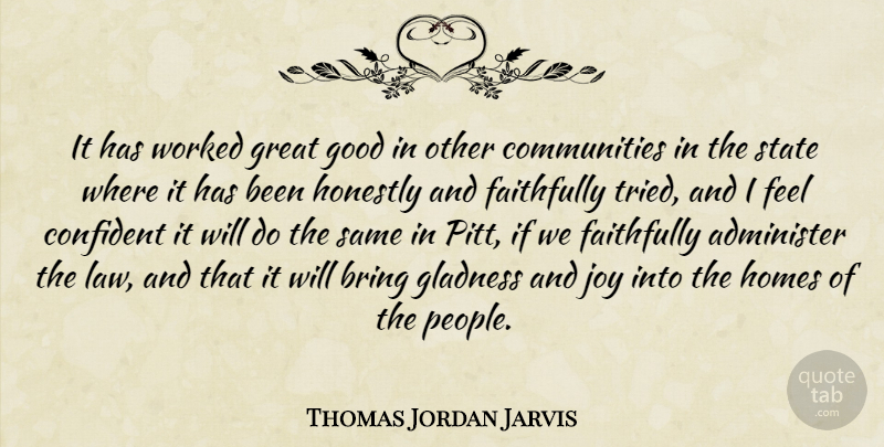 Thomas Jordan Jarvis Quote About Administer, Bring, Confident, Faithfully, Good: It Has Worked Great Good...