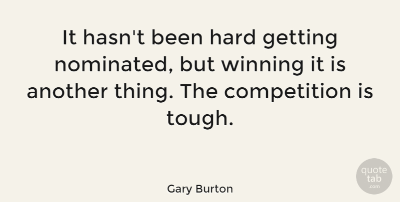 Gary Burton Quote About Winning, Competition, Tough: It Hasnt Been Hard Getting...