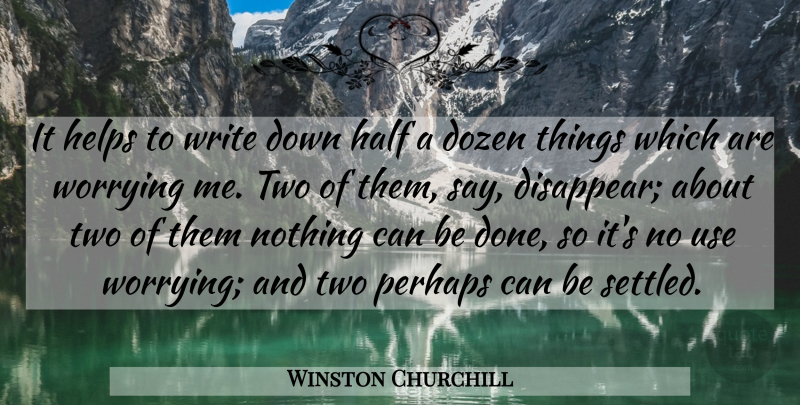 Winston Churchill Quote About Writing, Two, Worry: It Helps To Write Down...