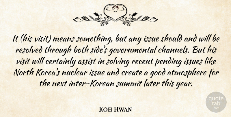 Koh Hwan Quote About Assist, Atmosphere, Both, Certainly, Create: It His Visit Means Something...