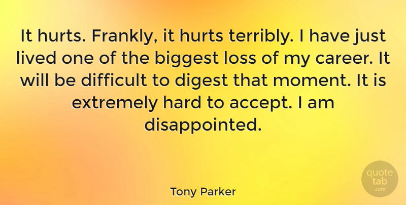 Tony Parker Quote About American Athlete, Biggest, Difficult, Digest, Extremely: It Hurts Frankly It Hurts...