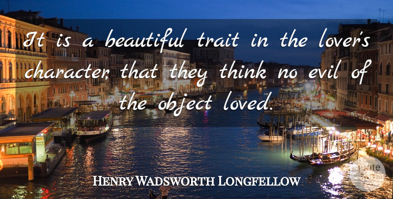 Henry Wadsworth Longfellow Quote About Love, Beautiful, Character: It Is A Beautiful Trait...