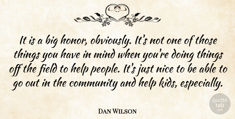 Dan Wilson Quote About Community, Field, Help, Mind, Nice: It Is A Big Honor...