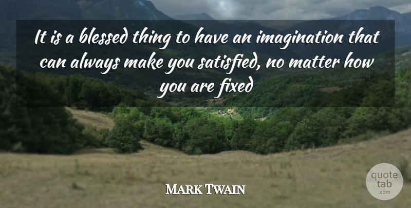 Mark Twain Quote About Blessed, Fixed, Imagination, Matter: It Is A Blessed Thing...