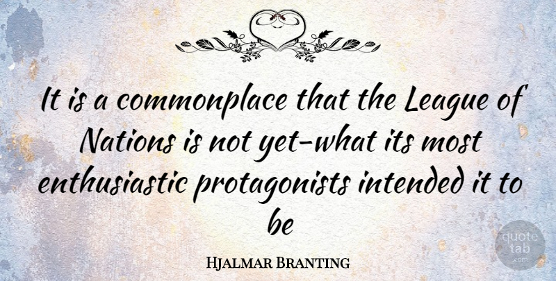 Hjalmar Branting Quote About League, Enthusiastic, Protagonists: It Is A Commonplace That...