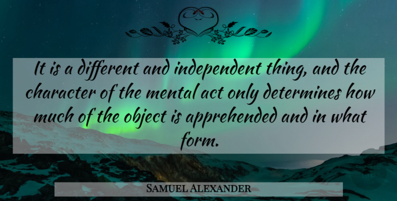 Samuel Alexander Quote About Australian Philosopher, Character, Determines, Mental, Object: It Is A Different And...