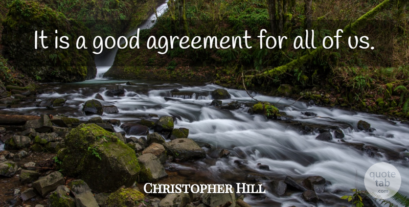Christopher Hill Quote About Agreement, Good: It Is A Good Agreement...