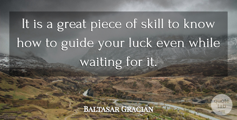 Baltasar Gracian Quote About Business, Good Luck, Skills: It Is A Great Piece...