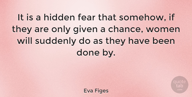 Eva Figes Quote About Fear, Given, Hidden, Suddenly, Women: It Is A Hidden Fear...