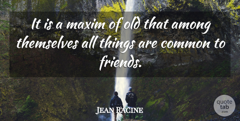 Jean Racine Quote About Common, Maxims, All Things: It Is A Maxim Of...