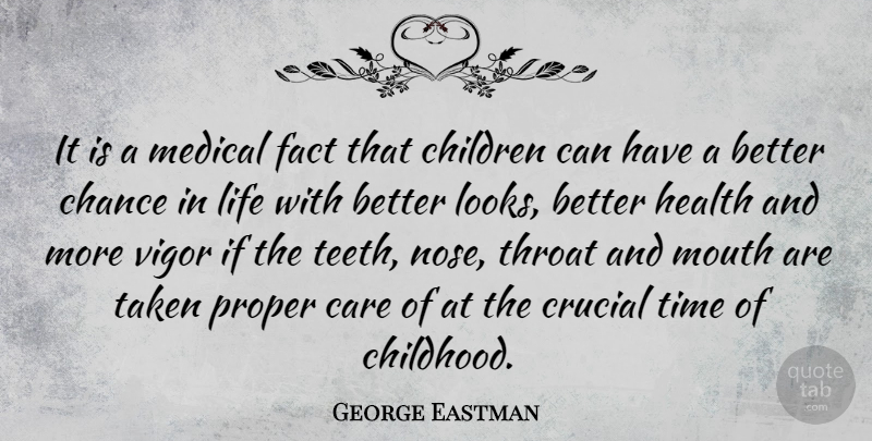 George Eastman Quote About Care, Chance, Children, Crucial, Fact: It Is A Medical Fact...