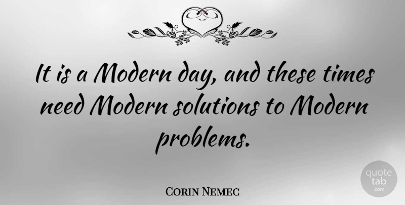 Corin Nemec Quote About Modern, Solutions: It Is A Modern Day...