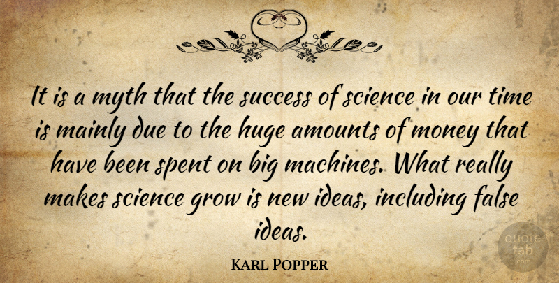 Karl Popper Quote About Ideas, Machines, Bigs: It Is A Myth That...