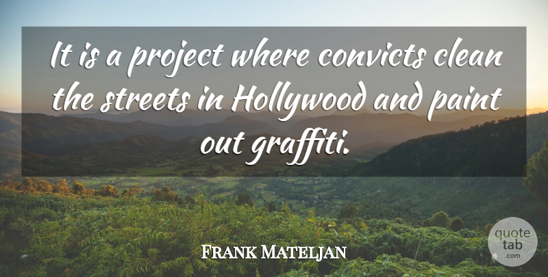 Frank Mateljan Quote About Clean, Convicts, Hollywood, Paint, Project: It Is A Project Where...