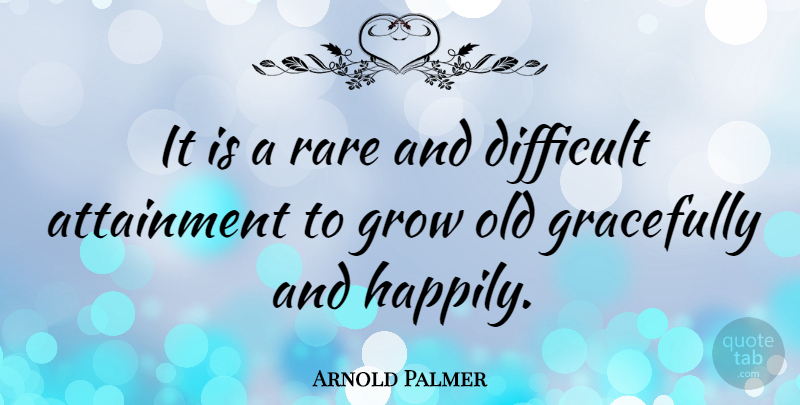 Arnold Palmer Quote About Attainment, Gracefully: It Is A Rare And...