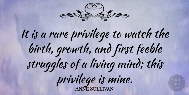 Anne Sullivan Quote About Struggle, Growth, Mind: It Is A Rare Privilege...
