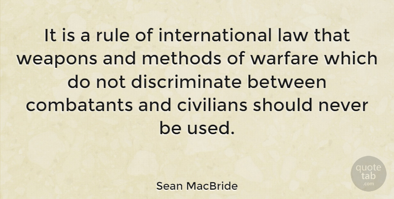 Sean MacBride Quote About Civilians, Law, Methods, Rule, Warfare: It Is A Rule Of...