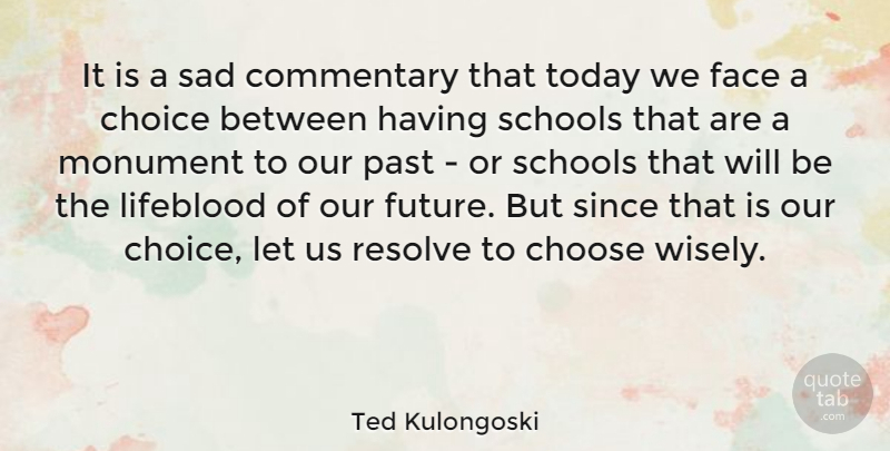 Ted Kulongoski Quote About Choice, Choose, Commentary, Face, Lifeblood: It Is A Sad Commentary...