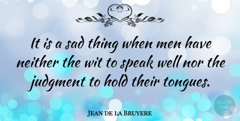 Jean de la Bruyere Quote About Men, Tongue, Speak: It Is A Sad Thing...