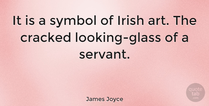 James Joyce Quote About Art, Glasses, Servant: It Is A Symbol Of...