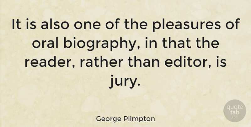 George Plimpton Quote About Editors, Biographies, Pleasure: It Is Also One Of...