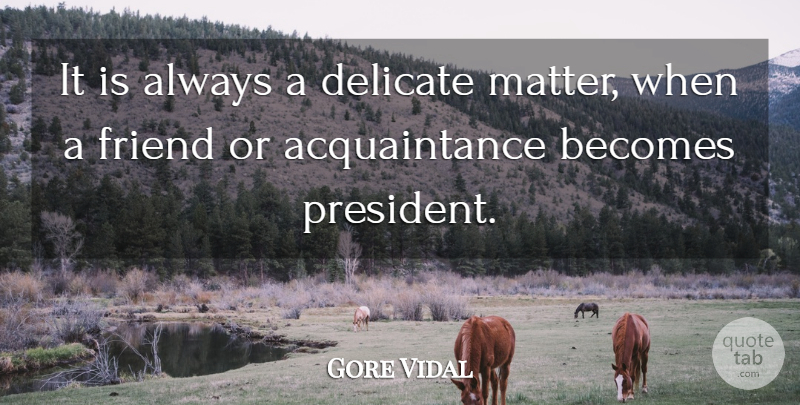 Gore Vidal Quote About Becomes, Delicate: It Is Always A Delicate...