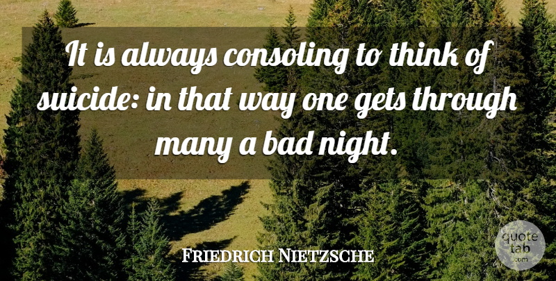 Friedrich Nietzsche Quote About Suicide, Suicidal, Night: It Is Always Consoling To...