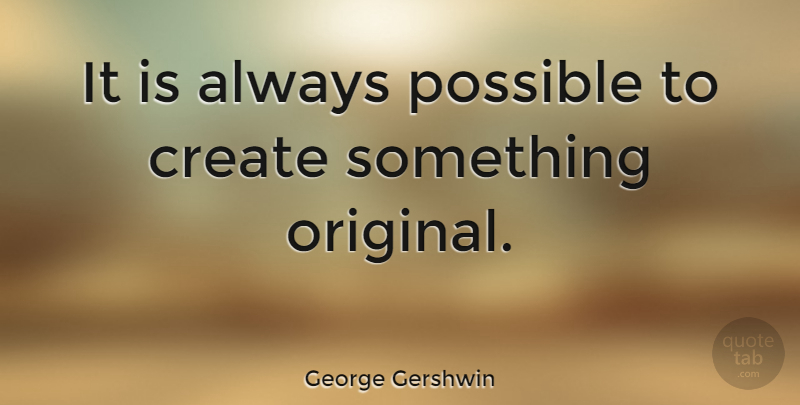 George Gershwin Quote About Originals, Gershwin: It Is Always Possible To...