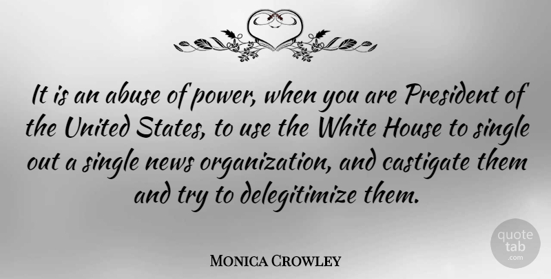Monica Crowley Quote About House, Power, President, Single, United: It Is An Abuse Of...