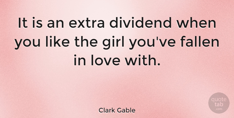Clark Gable Quote About Love, Girl, Fallen: It Is An Extra Dividend...